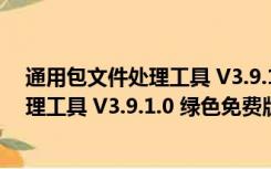 通用包文件处理工具 V3.9.1.0 绿色免费版（通用包文件处理工具 V3.9.1.0 绿色免费版功能简介）