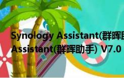 Synology Assistant(群晖助手) V7.0 官方版（Synology Assistant(群晖助手) V7.0 官方版功能简介）