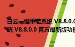 白云一键重装系统 V8.8.0.0 官方最新版（白云一键重装系统 V8.8.0.0 官方最新版功能简介）