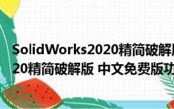 SolidWorks2020精简破解版 中文免费版（SolidWorks2020精简破解版 中文免费版功能简介）