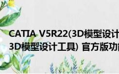 CATIA V5R22(3D模型设计工具) 官方版（CATIA V5R22(3D模型设计工具) 官方版功能简介）