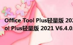 Office Tool Plus轻量版 2021 V6.4.0.1 免费版（Office Tool Plus轻量版 2021 V6.4.0.1 免费版功能简介）