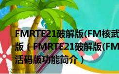 FMRTE21破解版(FM核武器2021) V21.4.0.38 离线激活码版（FMRTE21破解版(FM核武器2021) V21.4.0.38 离线激活码版功能简介）