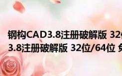 钢构CAD3.8注册破解版 32位/64位 免授权文件（钢构CAD3.8注册破解版 32位/64位 免授权文件功能简介）