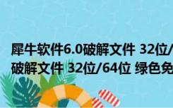 犀牛软件6.0破解文件 32位/64位 绿色免费版（犀牛软件6.0破解文件 32位/64位 绿色免费版功能简介）