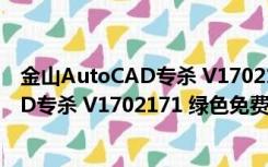 金山AutoCAD专杀 V1702171 绿色免费版（金山AutoCAD专杀 V1702171 绿色免费版功能简介）