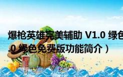 爆枪英雄完美辅助 V1.0 绿色免费版（爆枪英雄完美辅助 V1.0 绿色免费版功能简介）