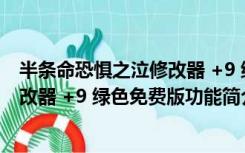 半条命恐惧之泣修改器 +9 绿色免费版（半条命恐惧之泣修改器 +9 绿色免费版功能简介）