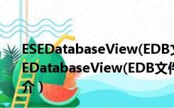 ESEDatabaseView(EDB文件打开工具) V1.35 绿色版（ESEDatabaseView(EDB文件打开工具) V1.35 绿色版功能简介）