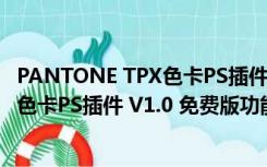 PANTONE TPX色卡PS插件 V1.0 免费版（PANTONE TPX色卡PS插件 V1.0 免费版功能简介）