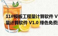 11#模板工程量计算软件 V1.0 绿色免费版（11#模板工程量计算软件 V1.0 绿色免费版功能简介）