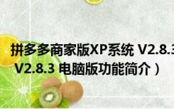 拼多多商家版XP系统 V2.8.3 电脑版（拼多多商家版XP系统 V2.8.3 电脑版功能简介）