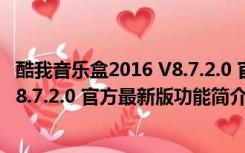 酷我音乐盒2016 V8.7.2.0 官方最新版（酷我音乐盒2016 V8.7.2.0 官方最新版功能简介）