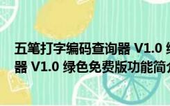 五笔打字编码查询器 V1.0 绿色免费版（五笔打字编码查询器 V1.0 绿色免费版功能简介）