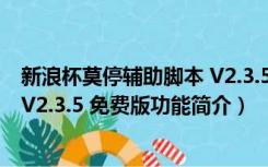 新浪杯莫停辅助脚本 V2.3.5 免费版（新浪杯莫停辅助脚本 V2.3.5 免费版功能简介）