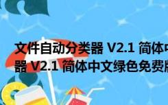 文件自动分类器 V2.1 简体中文绿色免费版（文件自动分类器 V2.1 简体中文绿色免费版功能简介）