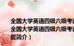 全国大学英语四级六级考试成绩查询系统 V2017 官方版（全国大学英语四级六级考试成绩查询系统 V2017 官方版功能简介）