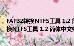 FAT32转换NTFS工具 1.2 简体中文绿色免费版（FAT32转换NTFS工具 1.2 简体中文绿色免费版功能简介）