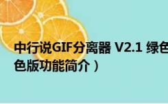 中行说GIF分离器 V2.1 绿色版（中行说GIF分离器 V2.1 绿色版功能简介）