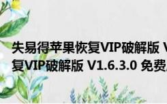 失易得苹果恢复VIP破解版 V1.6.3.0 免费版（失易得苹果恢复VIP破解版 V1.6.3.0 免费版功能简介）