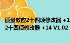 质量效应2十四项修改器 +14 V1.02 绿色免费版（质量效应2十四项修改器 +14 V1.02 绿色免费版功能简介）