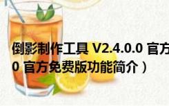 倒影制作工具 V2.4.0.0 官方免费版（倒影制作工具 V2.4.0.0 官方免费版功能简介）