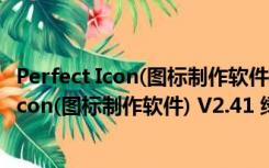 Perfect Icon(图标制作软件) V2.41 绿色免费版（Perfect Icon(图标制作软件) V2.41 绿色免费版功能简介）