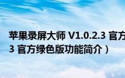 苹果录屏大师 V1.0.2.3 官方绿色版（苹果录屏大师 V1.0.2.3 官方绿色版功能简介）