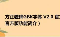 方正魏碑GBK字体 V2.0 官方版（方正魏碑GBK字体 V2.0 官方版功能简介）