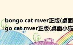 bongo cat mver正版(桌面小猫代打) V0.1.6 绿色版（bongo cat mver正版(桌面小猫代打) V0.1.6 绿色版功能简介）