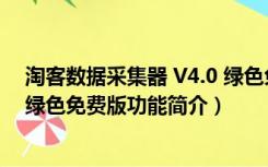 淘客数据采集器 V4.0 绿色免费版（淘客数据采集器 V4.0 绿色免费版功能简介）