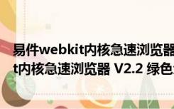 易件webkit内核急速浏览器 V2.2 绿色免费版（易件webkit内核急速浏览器 V2.2 绿色免费版功能简介）