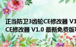 正当防卫3齿轮CE修改器 V1.0 最新免费版（正当防卫3齿轮CE修改器 V1.0 最新免费版功能简介）