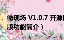 微现场 V1.0.7 开源版（微现场 V1.0.7 开源版功能简介）