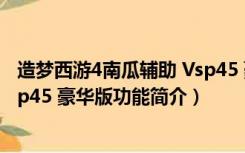 造梦西游4南瓜辅助 Vsp45 豪华版（造梦西游4南瓜辅助 Vsp45 豪华版功能简介）