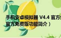 手机安卓模拟器 V4.4 官方免费版（手机安卓模拟器 V4.4 官方免费版功能简介）