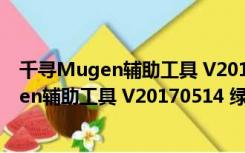 千寻Mugen辅助工具 V20170514 绿色免费版（千寻Mugen辅助工具 V20170514 绿色免费版功能简介）