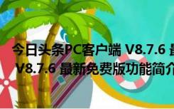 今日头条PC客户端 V8.7.6 最新免费版（今日头条PC客户端 V8.7.6 最新免费版功能简介）