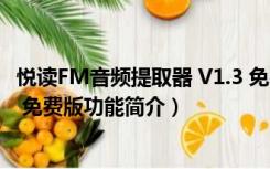 悦读FM音频提取器 V1.3 免费版（悦读FM音频提取器 V1.3 免费版功能简介）