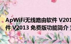 ApWiFi无线路由软件 V2013 免费版（ApWiFi无线路由软件 V2013 免费版功能简介）