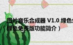 图片音乐合成器 V1.0 绿色免费版（图片音乐合成器 V1.0 绿色免费版功能简介）