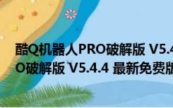 酷Q机器人PRO破解版 V5.4.4 最新免费版（酷Q机器人PRO破解版 V5.4.4 最新免费版功能简介）