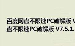 百度网盘不限速PC破解版 V7.5.1.3.0 最新免费版（百度网盘不限速PC破解版 V7.5.1.3.0 最新免费版功能简介）