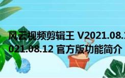 风云视频剪辑王 V2021.08.12 官方版（风云视频剪辑王 V2021.08.12 官方版功能简介）