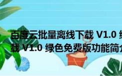 百度云批量离线下载 V1.0 绿色免费版（百度云批量离线下载 V1.0 绿色免费版功能简介）