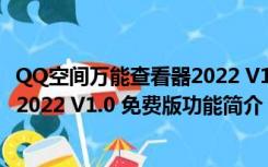 QQ空间万能查看器2022 V1.0 免费版（QQ空间万能查看器2022 V1.0 免费版功能简介）