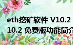 eth挖矿软件 V10.2 免费版（eth挖矿软件 V10.2 免费版功能简介）