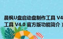 晨枫U盘启动盘制作工具 V4.0 官方版（晨枫U盘启动盘制作工具 V4.0 官方版功能简介）