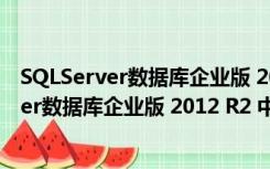 SQLServer数据库企业版 2012 R2 中文免费版（SQLServer数据库企业版 2012 R2 中文免费版功能简介）