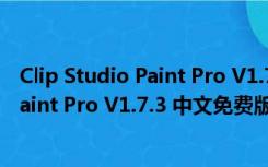 Clip Studio Paint Pro V1.7.3 中文免费版（Clip Studio Paint Pro V1.7.3 中文免费版功能简介）